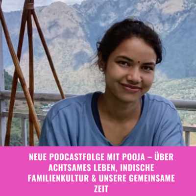 Im Gespräch mit Pooja – über achtsames Leben, indische Familienkultur & unsere gemeinsame Zeit