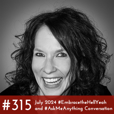 #315 - July 2024 #EmbracetheHellYeah and #AskMeAnything Conversation