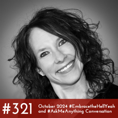 #321 - October 2024 #EmbracetheHellYeah and #AskMeAnything Conversation