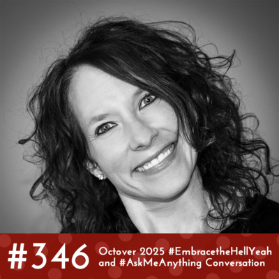 #346 - October 2025 #EmbracetheHellYeah and #AskMeAnything Conversation