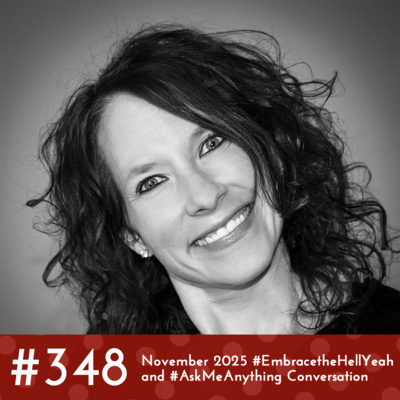 #348 - November 2025 #EmbracetheHellYeah and #AskMeAnything Conversation