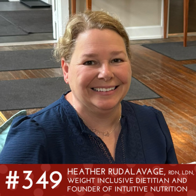 #349 - Heather Rudalavage, RDN, LDN, Weight Inclusive Dietitian and founder of Intuitive Nutrition