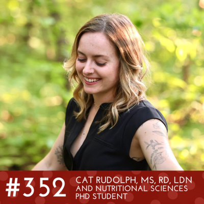 #352 - Cat Rudolph, MS, RD, LDN and Nutritional Sciences PhD Student