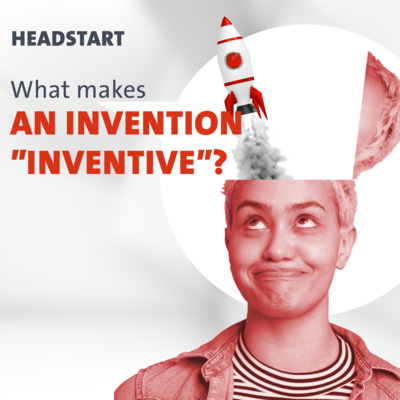 HEADSTART: What makes an invention “inventive”?