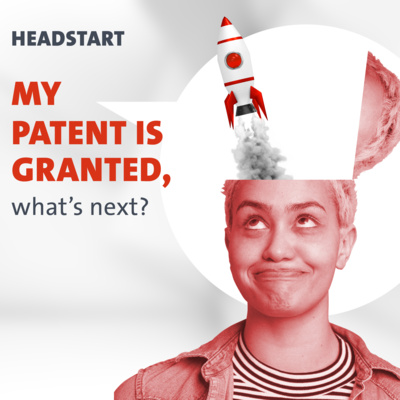 HEADSTART: My patent is granted, what’s next?