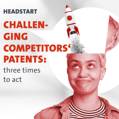HEADSTART: Challenging competitors’ patents: three times to act
