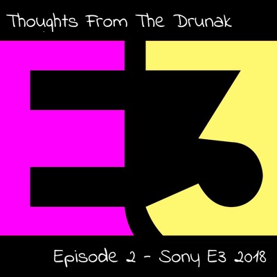 Thoughts From The Drunak - Episode 2 - Sony E3 2018