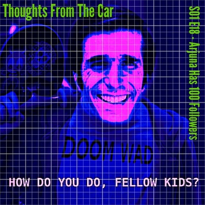 Thoughts From The Car - S01 E18 - Arjuna Has 100 Followers