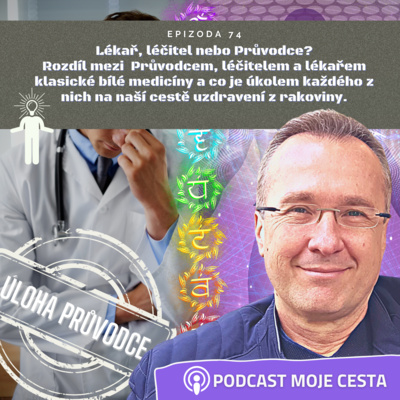 Epizoda č.74 - Lékař, léčitel nebo Průvodce? Jaký je mezi nimi rozdíl a co jejich hlavním úkolem?