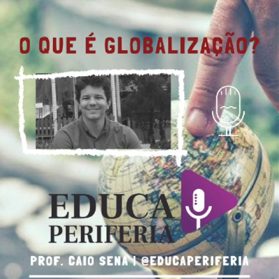 #2 - O que é Globalização? com Caio Sena para o @EducaPeriferia