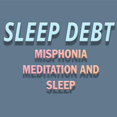 Sleep Debt, Misophonia, Meditation and Sleep