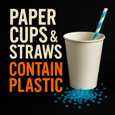 #385 Paper Cups & Straws Contain Plastic