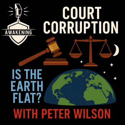 #388 Court Corruption and Is the Earth Flat with Peter Wilson