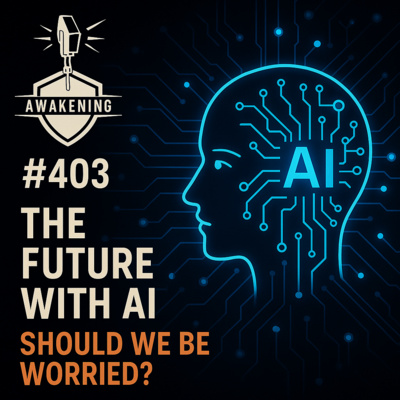 #403 The Future with Ai, Should we be Worried?