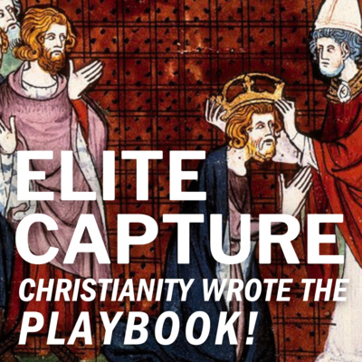 Elite Capture: Christianity Wrote the Playbook!