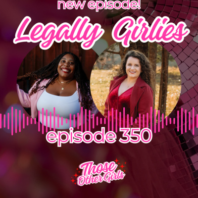 Ep 350| Legally Girlies 