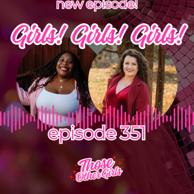 Ep 351 | Girls, Girls, Girls