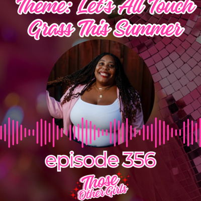 Ep 356 | Theme: Let's All Touch Grass This Summer
