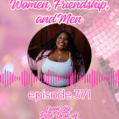 Ep 371 | Women, Friendship, and Men