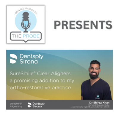 The Probe Dental Podcast Presents: SureSmile® Clear Aligners: a promising addition to my ortho-restorative practice