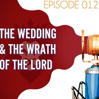 Searching the Scriptures #12: The Wedding and the Wrath of the Lord