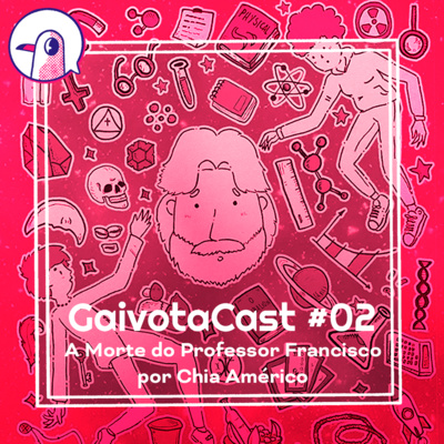 GaivotaCast #02 - A Morte do Professor Francisco por Chia Américo