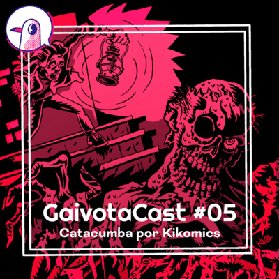 GaivotaCast #05 - Catacumba por Kikomics