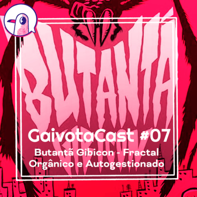 GaivotaCast #07 - Butantã Gibicon Fractal Orgânico e Autogestionado