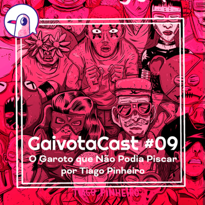 GaivotaCast #09 - O garoto que não podia piscar por Tiago Pinheiro