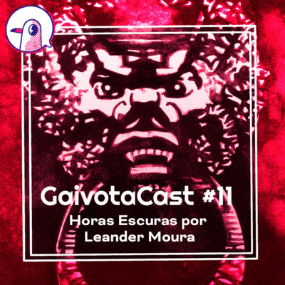 GaivotaCast #11 - Horas Escuras por Leander Moura