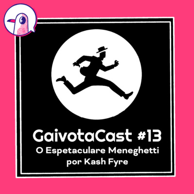 GaivotaCast #13 - O espetaculare Meneghetti por Kash Fyre