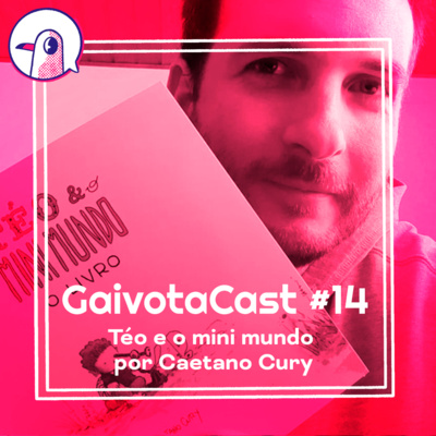 GaivotaCast #14 - Téo e o mini mundo por Caetano Cury