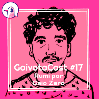 GaivotaCast #17 - Rumi por Caio Zeros