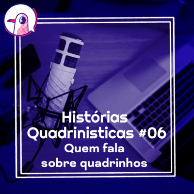 Histórias Quadrinisticas #06 - Quem fala sobre quadrinhos