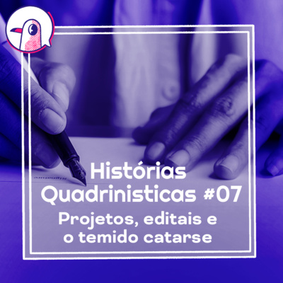 Histórias Quadrinisticas #07 - Projetos, editais e o temido Catarse