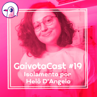 GaivotaCast #19 - Isolamento por Helo Dangelo