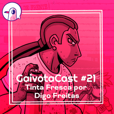 GaivotaCast #21 - Tinta Fresca por Digo Freitas