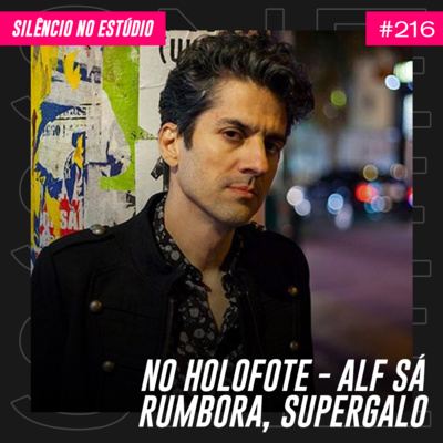 #216 - No Holofote - Alf Sá (Rumbora, Supergalo)