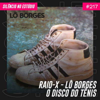  #217 - Raio-X - Lô Borges - O Disco do Tênis