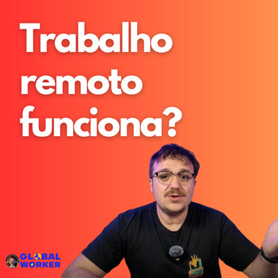 Erros e acertos do trabalho remoto - Olá, Global Worker #3