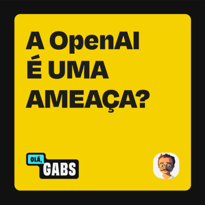 #63 Devemos ter medo da OpenAI? (provavelmente não)