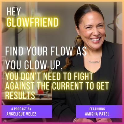 155 Find your flow as you Glow up, you don't need to fight against the current to get results, w/Amisha Patel