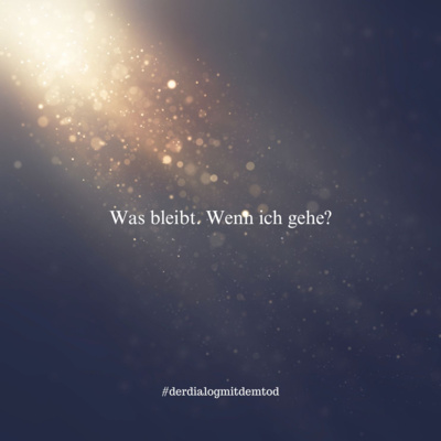 Was bleibt. Wenn ich gehe?