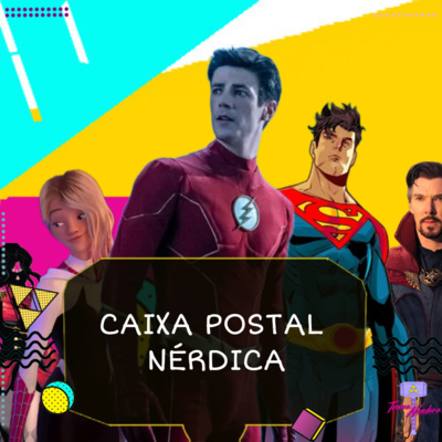 Ep. 47 Caixa Postal Nérdica | The Flash, Superman: Filho de Kal-El, Aranhaverso e X-Men: Queda de X