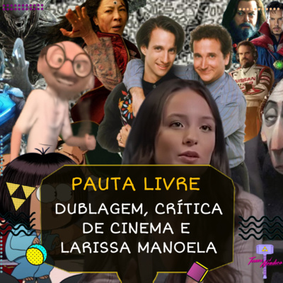 Ep. 41 | Pauta Livre - Dublagem, Crítica de Cinema e Larissa Manoela