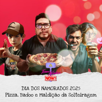 Now! #4 | Dia dos Namorados 2025 - Pizza, Badoo e Maldição da Solteiragem