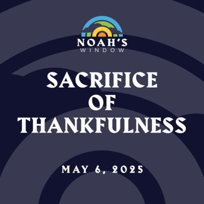 Sacrifice of Thankfulness | May 6, 2025