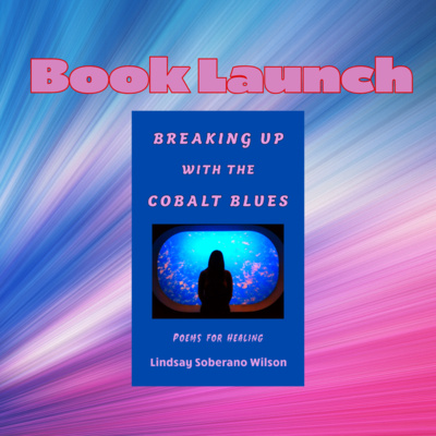 Book Launch for Breaking Up With the Cobalt Blues by Lindsay Soberano Wilson