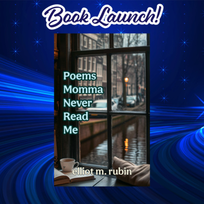 Book Launch for Elliot M Rubin's latest "Poems Momma Never Read Me"