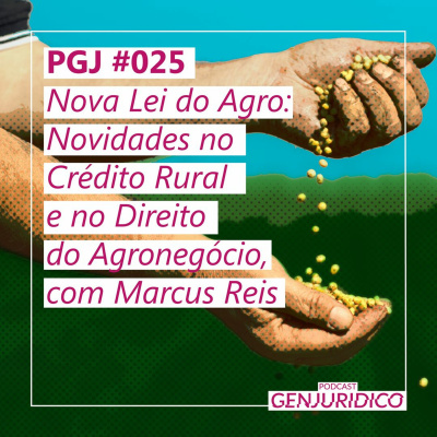 PGJ #025 – Nova Lei do Agro: Novidades no Crédito Rural e no Direito do Agronegócio, com Marcus Reis